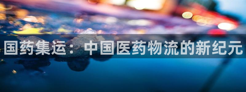 28圈赌博软件正规吗：国药集运：中国